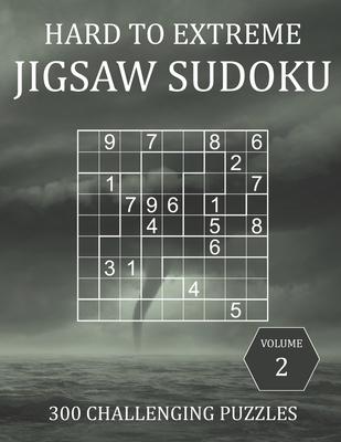 Hard to Extreme Jigsaw Sudoku - 300 Challenging Puzzles - Volume 2: Super Fiendish Irregular Sudoku Puzzle Book for Adults with Solutions