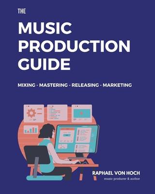 The Music Production Guide: Mixing - Mastering - Releasing - Marketing. All you need to know in one book! (focused on FL Studio)