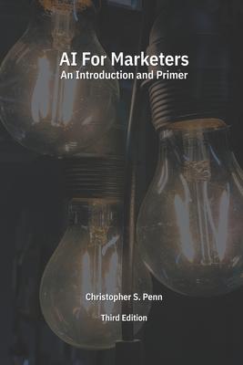 AI for Marketers: An Introduction and Primer, Third Edition