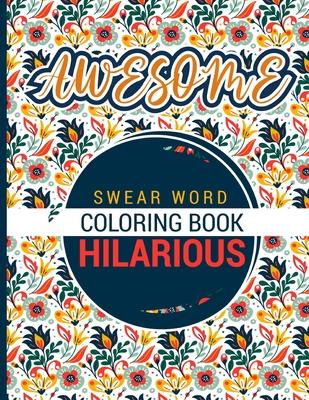 Awesome - Swear word Coloring Book - Hilarious: A best swear word coloring book for adults where this swear word adult coloring book pages will help y