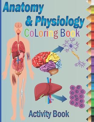 Anatomy and Physiology Coloring Book: Self-Test Human Anatomy Coloring Book, Exploring Creation with Human Anatomy and Physiology Coloring Workbook fo