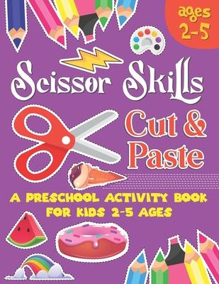 Scissors Skill Cut and Paste: A Preschool to Kindergarten Cut and paste book for Ages 3 to 5,, A Fun Cutting Practice Workbook I Size 8.5x11