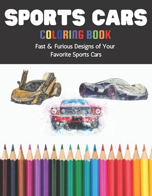 Sports Cars Coloring Book Fast & Furious Designs of Your Favorite Sports Cars: A Fun Coloring Book for Early Learning Featuring Over 60 Diverse illust