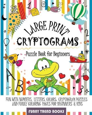 Large Print Cryptograms Puzzle Book for Beginners: Fun with Numbers, Letters, Colors: Cryptogram Puzzles and Funny Coloring pages for Beginners & Kids