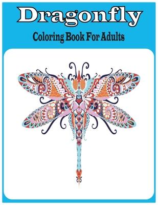 Dragonfly Coloring Book For Adults: An Dragonfly Coloring Book For Adults with 30 unique beautiful Dragonfly coloring for stress relieving and relaxat