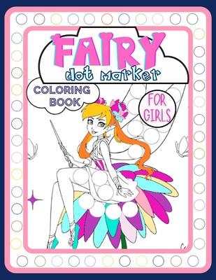 Fairy Dot Marker Coloring Book for Girls: Adorable Activity Book Full of Tales and Magic for Kids Ages 3-6 for Fun, Developing Child's Imagination and