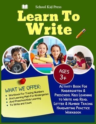 Learn to write School Kid Press Ages 3+: Activity Book For kindergarten & Preschool Kids Learning To Write And Read Letter & Number Tracing Handrwriti