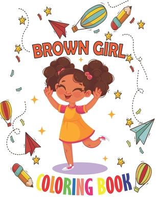 Brown Girl Coloring Book: Coloring Book for Young Black Girls; African American Children; Brown Girls with Natural Curly Hair Coloring Book for