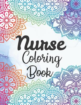 Nurse Coloring Book: Snarky and Motivational Nursing Coloring Book for Adults, Stress Relief and Relaxation Coloring Gift Book for Register