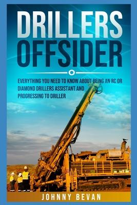 Drillers Offsider: EVERYTHING You Need to Know About Being an RC or Diamond Drillers Assistant And Progressing to Driller