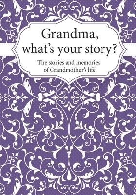 Grandma, What's Your Story?: The Stories and Memories of Grandmother's Life - A Guided Story Journal.