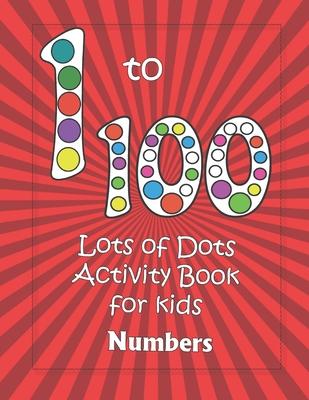 Numbers 1-100: Lots of Dots activity book for kids: Dot markers activity book for toddlers - Gifts for kids - Paint daubers book - Ea