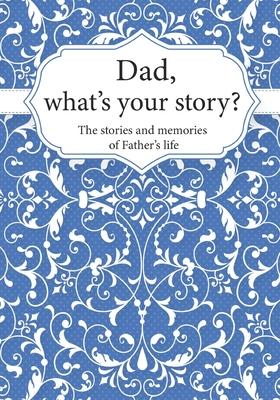 Dad, What's Your Story?: The Stories and Memories of Father's Life - A Guided Story Journal.