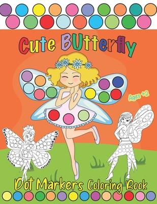 Cute Butterfly, Dot Markers Coloring Book: Creative & Fun Coloring Book for Kids Ages 2-4 - Do a Dot Coloring Book - Ease Guided Big Dots - Gift for T