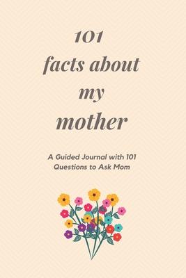 101 Facts About My Mother: A Guided Journal with 101 Questions to Ask Mom