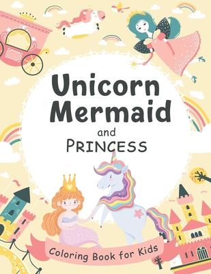 Unicorn, Mermaid and Princess Coloring Book for Kids: 50 Adorable Unicorns, Mermaid, Princess for Kids Ages 4-8 - A Great Gift For Kids