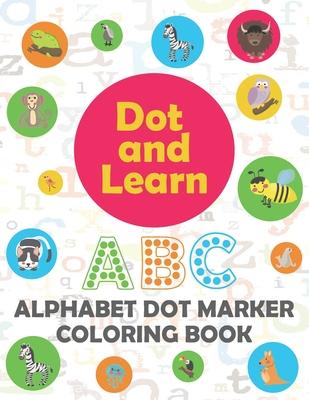 Alphabet Dot marker coloring book: Alphabet learning dot marker coloring book for Toddler, Preschool, Kindergarten, Girls, Boys.