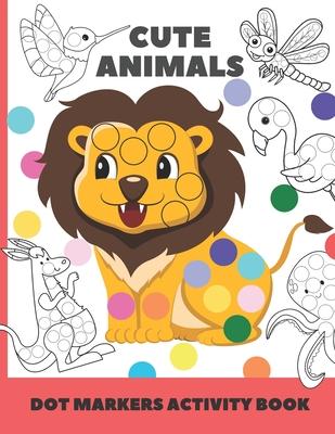 cute animal dot markers activity book: Easy Guided BIG DOTS - Do a dot page a day - Gift For Kids Ages 1-3, 2-4, 3-5, Baby, Toddler, Preschool, Art Pa