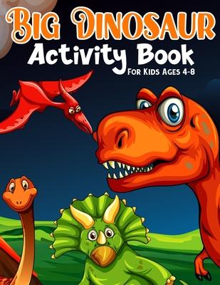 Big Dinosaur Activity Book For Kids Ages 4-8: Coloring, Dot to Dot, Mazes, and More for Ages 3-5, 6-9 Teens