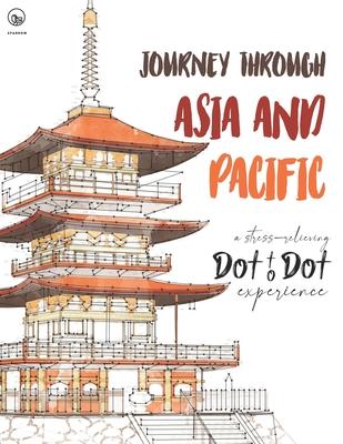 Journey through Asia and Pacific - A stress-relieving Dot to Dot experience: Extreme Dot to Dot Puzzles Books for Adults - Anni Sparrow presents Chall