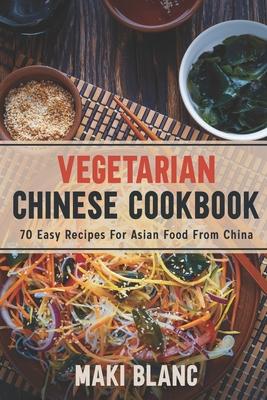 Vegetarian Chinese Cookbook: 70 Easy Recipes For Asian Food From China