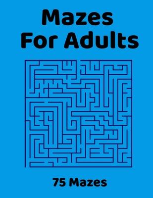 Mazes For Adults: 75 Fun & Challenging Mazes for Stress Relief, Puzzle Activity Book for Adults