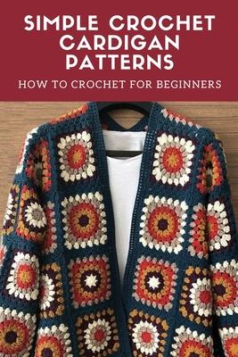 Simple Crochet Cardigan Patterns: How to Crochet for Beginners: Cardigan Crochet Subscription