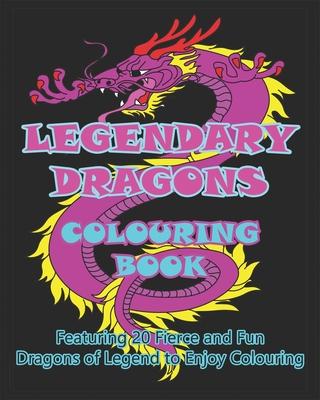 Legendary Dragons Colouring Book: Featuring 20 Fierce and Fun Dragons of Legend to Enjoy Colouring