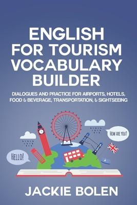 English for Tourism Vocabulary Builder: Dialogues and Practice for Airports, Hotels, Food & Beverage, Transportation, & Sightseeing