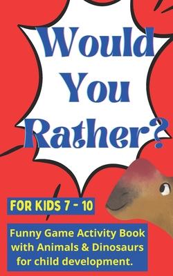 Would you rather for kids 7 - 10: Funny Game Activity Book with Animals & Dinosaurs for child development.