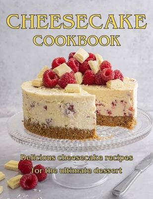 ChesseCake Cookbook: Delicious Cheesecake Recipes for the Ultimate Dessert