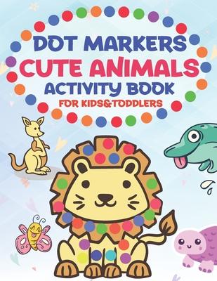 Dot Markers Cute Animals Activity Book for Kids &toddlers: Easy Guided BIG DOTS, Do a dot page a day, Activity Coloring Book Ages 1-3, 2-4, 3-5, 4-8,