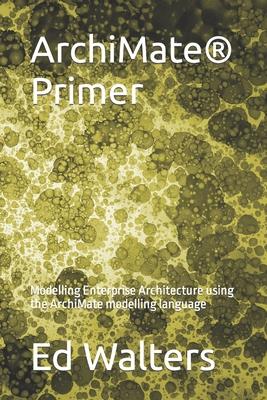 ArchiMate Primer: Modelling Enterprise Architecture using the ArchiMate modelling language