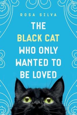 The Black Cat Who Only Wanted to be Loved: A Sad Cat Story with a Happy Ending