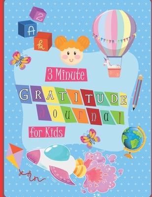 3 Minute Gratitude Journal for Kids: A Notebook With Prompts to Teach Children to Practice Gratitude and Mindfulness in a Creative & Fun Way, Daily Wr