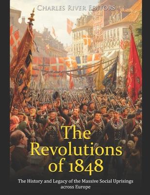 The Revolutions of 1848: The History and Legacy of the Massive Social Uprisings across Europe Subscription