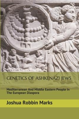 Genetics Of Ashkenazi Jews: Mediterranean And Middle Eastern People In The European Diaspora