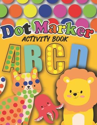 Dot Markers Activity Book: : Cute Animals and Alphabet - Gift For Kids Ages 1-3, 2-4, 3-5, Baby, Toddler, Preschool, ... Art Paint Daubers Kids A