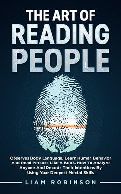 THE ART of READING PEOPLE: Observes Body Language, Learn Human Behavior and Read Persons Like a Book. How to Analyze Anyone and Decode Their Inte