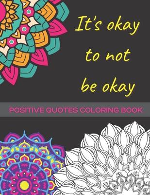 It's Okay Not To Be Okay: Mental Health Coloring Book With Positive Quotes To Relax And Ease Anxiety