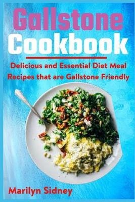 Gallstone Cookbook: Delicious and Essential Diet Meal Recipes that are Galltone Friendly