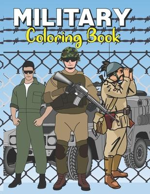 Military Coloring Book: An Army coloring pages for all ages to color Soldiers, Tanks, Armored Vehicles, Aircrafts And More