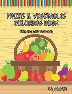 Fruits & Vegetables Coloring Book For Kids And Toddlers: Early Learning Coloring Book for Your Kids and Toddlers Super Fun 40 Easy Different Fruits an