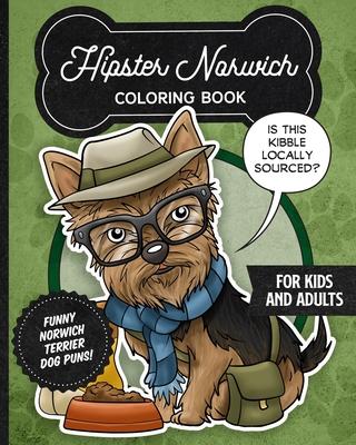 Hipster Norwich Terrier Coloring Book- Funny Dog Puns For Kids And Adults: Anti stress activity pages filled with memes of cute Norwich Terrier puppie