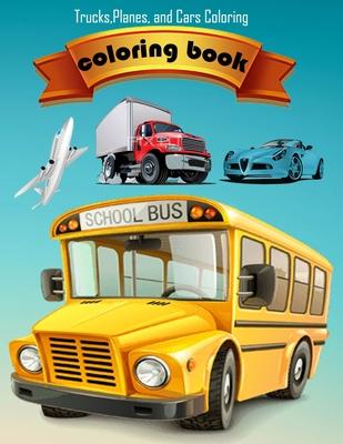 coloring book Trucks, Planes, and Cars Coloring: Activity Book for Toddlers, Preschoolers, Boys, Girls & Kids Ages 2-4, 4-6, 6-8