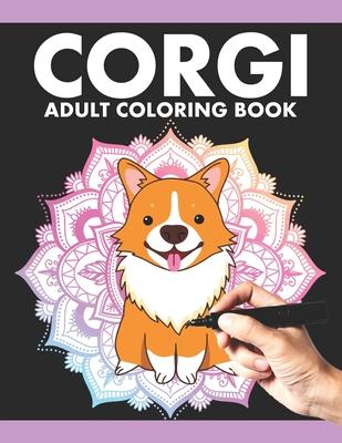 Corgi Adult Coloring Book: Corgi Colouring Book for Adults Relaxation Stress Relieving Patterns Anxiety. Corgi Dog Animal lovers Coloring Book fo