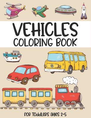 Vehicles coloring book for toddlers ages 2-5: (Beautiful cover design coloring book for Children Ages 1-3) - Digger, Car, Fire Truck And Many More Big