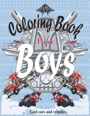 Coloring Books For Boys Cool Cars And Vehicles: Cool Cars, Trucks, Bikes, Planes, Boats And Vehicles Coloring Book For Boys Aged 6-12