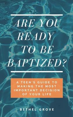 Are You Ready to Be Baptized?: A Teen's Guide to Making the Most Important Decision of Your Life