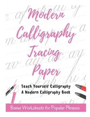 Modern Calligraphy Tracing Paper - Teach Yourself Calligraphy - A Modern Calligraphy Book: Bonus Worksheets for Popular Phrases, 50 Positive Words Bru